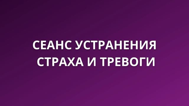 Сеанс устранения страхов и тревог. 9,5 минут