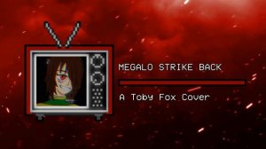 MEGALO STRIKE BACK- A Toby Fox Cover