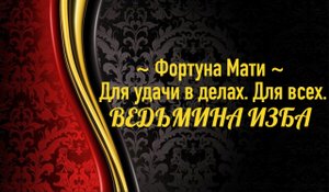 ФОРТУНА МАТИ...ДЛЯ УДАЧИ В ДЕЛАХ..ДЛЯ ВСЕХ..АВТОР: ИНГА ХОСРОЕВА