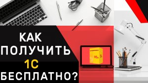1С. КАК ПОЛУЧИТЬ БЕСПЛАТНО?