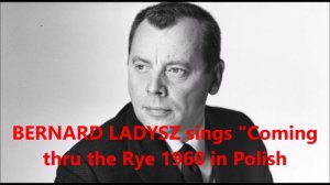 BERNARD LADYSZ sings "Coming thru the Rye" in Polish!!!  (1960 recorded)