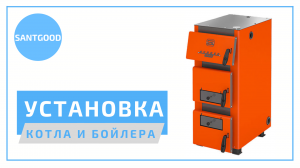 Монтаж котла, системы отопления и бойлера косвенного нагрева водоснабжения. Компания SantGood