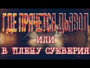 Где прячется дьявол или в плену суеверия