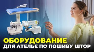№ 93 Как выбрать оборудование для ателье по пошиву штор?