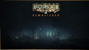 BioShock 2 Remastered ➪ # 1) Возвращение в Восторг