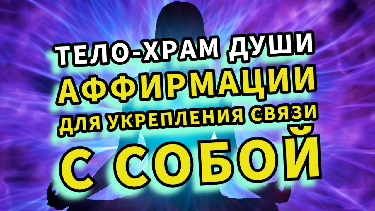 Тело - храм души/ Аффирмации для укрепления связи с собой