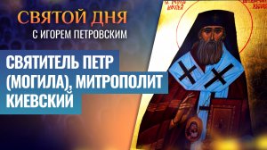 СВЯТИТЕЛЬ ПЕТР (МОГИЛА), МИТРОПОЛИТ КИЕВСКИЙ / СВЯТОЙ ДНЯ