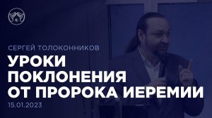 15.01.23 "Уроки поклонения от пророка Иеремии" Сергей Толоконников