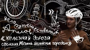 ГОСТЬ | ВЕЛОПУТЕШЕСТВЕННИК АПЕЛОВ: казанский серпантин, тайная железная дорога и Урал на Волге
