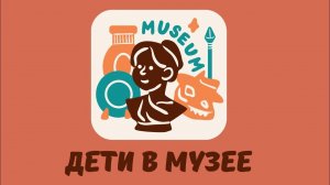 Дети в музее: Как ходить с детьми в музей? С чего начинать?
