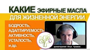 Эфирные масла для энергии, бодрости, жизненных сил, снятия усталости. Рекомендации ароматерапевта