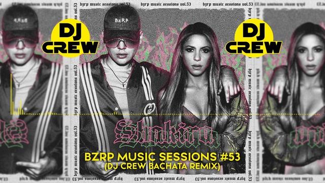 BZRP x Shakira - Music Session Vol 53 (DJ Crew Bachata Remix) смотреть онлайн