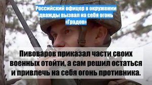 Российский офицер в окружении дважды вызвал на себя огонь «Градов»
