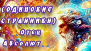 3.09.24 🙏 (ОДИНОКИЕ СТРАННИКИ). Отец Абсолют через Марту.