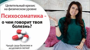 ПСИХОСОМАТИКА  - ЦЕЛИТЕЛЬНЫЙ КРИЗИС НА ФИЗИЧЕСКОМ УРОВНЕ \\ ПОДСКАЗКИ НАШЕГО ТЕЛА