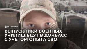 Выпускники военных училищ едут в Донбасс с учетом опыта СВО, сообщил офицер