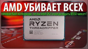 AMD УБИВАЕТ ВСЕХ, топовая Navi на подходе, тесты Intel DG1 и когда ждать B550 чипсет?