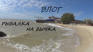 АЗОВСКИЙ ВЛОГ.РЫБАЛКА НА БЫЧКА.ШАШЛЫ.ЗАБРОШЕННЫЙ ПАНСИОНАТ.