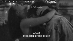 ADAM / ДУША МОЕЙ ДУШИ Х НЕ ЛЕЙ