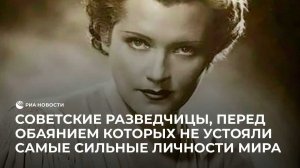 Советские разведчицы, перед обаянием которых не устояли самые сильные личности мира