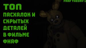 ТОП ПАСХАЛОК И СКРЫТЫХ ДЕТАЛЕЙ ИЗ ФНАФ ФИЛЬМА! FNAF MOVIE THEORIES #1