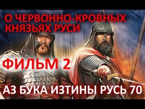 О Червонно Кровных Князьях в разрезе знаний ФИЛЬМ 2 АЗБУКА ИЗТИНЫ РУСЬ 70