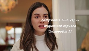 Содержание 154 серии турецкого сериала "Зимородок 2" (РФ, 2023)