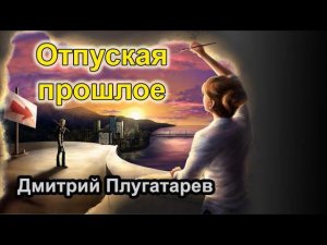 Отпуская прошлое / Плугатарев Дмитрий