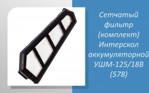 Сетчатый фильтр (комплект) Интерскол аккумуляторной УШМ-125/18В (578)