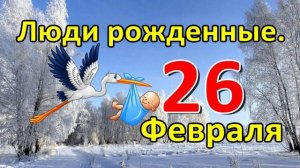 Люди родившиеся 26 февраля