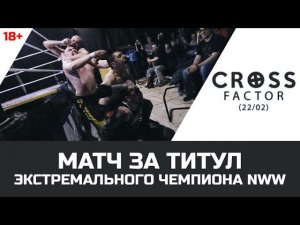 NSW CROSS FACTOR (22/02): МАТЧ ЗА ТИТУЛ ЭКСТРЕМАЛЬНОГО ЧЕМПИОНА NWW (18+)