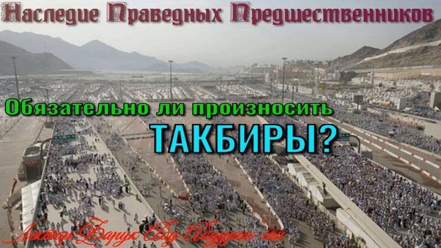 ОБЯЗАТЕЛЬНО ЛИ ПРОИЗНОСИТЬ ТАКБИРЫ смотреть онлайн