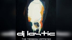 DJ Lastic - The Tragedy Happened