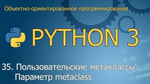 #35. Пользовательские метаклассы. Параметр metaclass | ООП Python