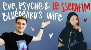 Честная реакция на Le Sserafim — Eve, Psyche & the Bluebeard's Wife