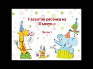 Развитие ребенка на 10 месяце часть 1