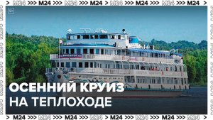 Куда поехать в круиз на теплоходе осенью в РФ: "Актуальный репортаж" - Москва 24