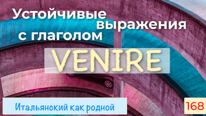 Полезные устойчивые выражения с глаголом venire в итальянском языке – 168