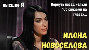 Илона Новоселова мистика гибели, высшее я со слезами на глазах