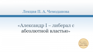 «Александр I – либерал с абсолютной властью»