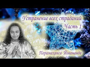 Устранение всех страданий. Часть 1. Парамханса Йогананда