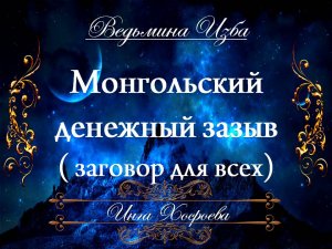 МОНГОЛЬСКИЙ ДЕНЕЖНЫЙ ЗАЗЫВ Инга Хосроева ВЕДЬМИНА ИЗБА