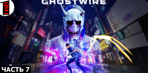 GhostWire: Tokyo (Призраки Токио) Прохождение на русском языке - Часть 7 (БЕЗ КОММЕНТАРИЕВ)