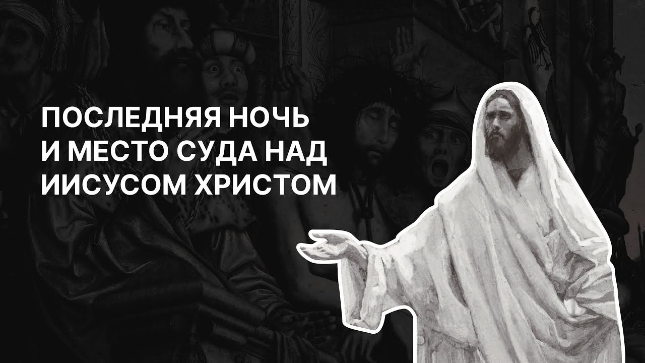 Последняя ночь и место суда над Иисусом Христом. Протоиерей Александр Тимофеев