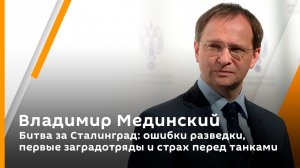 Владимир Мединский. Битва за Сталинград: ошибки разведки, первые заградотряды и страх перед танками