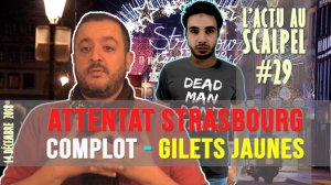  Actu au Scalpel #29 : Attentat de Strasbourg, Complot et #GiletsJaunes