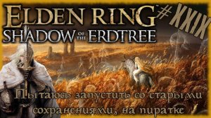 ELDEN RING - Shadow of the Erdtree [СТРИМ №29] Пытаюсь запустить со старыми сохранениями, на пиратке