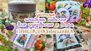 ?11 ШВЕЙНЫХ изделий для ДОМА и РУКОДЕЛИЯ? Прикладная ВЫШИВКА?