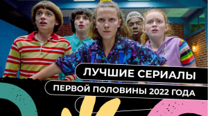 Лучшие сериалы первой половины 2022 года