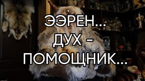 ЭЭРЕН...ДУХ - ПОМОЩНИК...ДЛЯ ВСЕХ...